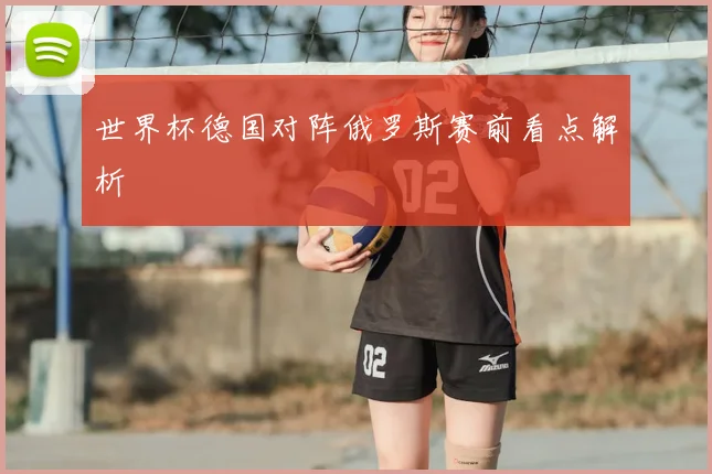 世界杯德国对阵俄罗斯赛前看点解析
