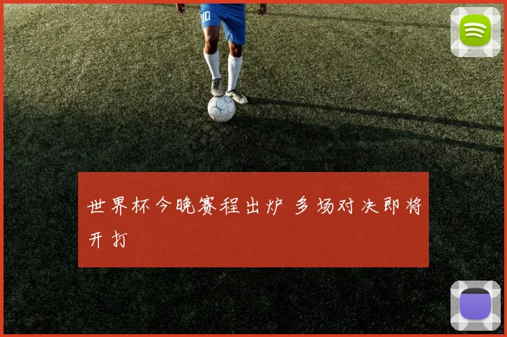 世界杯今晚赛程出炉 多场对决即将开打
